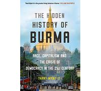 The Hidden History of Burma: Race, Capitalism, and the Crisis of Democracy in the 21st Century