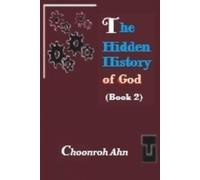 THE HIDDEN HISTORY OF GOD(BOOK2): Unresolved Biblical Questions: The Tree of the Knowledge of Good and Evil and God's Work in Creation