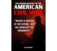 The Hidden History of the American Civil War: Slavery's True Cause, Lost Cause Myths, and Klan Terror (Controversial Books)
