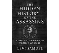 The Hidden History of the Assassins: Mysticism, Isma'ilism, and Esoteric Warfare