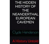 THE HIDDEN HISTORY OF THE NEANDERTHAL EUROPEAN CAVEMEN: A History Untold