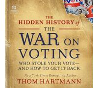 The Hidden History of the War on Voting: Who Stole Your Vote--And How to Get It Back
