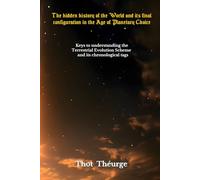 The hidden history of the World and its final configuration in the Age of Planetary Choice: Keys to understanding the Terrestrial Evolution Scheme and its chronological tags