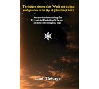 The hidden history of the World and its final configuration in the Age of Planetary Choice: Keys to understanding the Terrestrial Evolution Scheme and its chronological tags