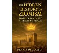 The Hidden History of Zionism: Prophecy, Power, and the Destiny of Israel