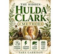 The Hidden Hulda Clark Method: A Practical Beginner’s Blueprint for Parasite Cleansing, Zapper Therapy, Liver Detox, and a 7-Day Natural Wellness Reset Inspired by Her Most Controversial Protocols