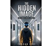The Hidden Image: A Dystopian Tale of Controlled Minds and the Cost of Belief (The Image Series)