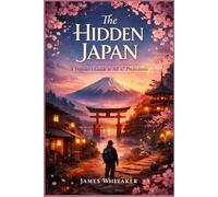 The Hidden Japan: A Traveler's Guide to All 47 Prefectures
