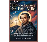 The Hidden Journey of St. Paul Miki (Christian Saints Biographies)