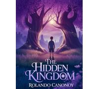 The Hidden Kingdom: A Young Hero's Journey into a World of Wonders and Secrets