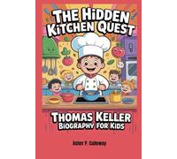 The Hidden Kitchen Quest: Thomas Keller Biography for Kids