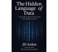 THE HIDDEN LANGUAGE OF DATA: Why information is the world's most traded currency: 9 (The Code of Everything)
