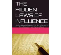 THE HIDDEN LAWS OF INFLUENCE: 25 Psychological Principles That Shape Perception, Power, Persuasion, and Human Behavior