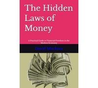 The Hidden Laws of Money: A Practical Guide to Financial Freedom in the Modern Economy