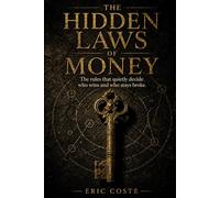 The Hidden Laws of Money: The Rules That Quietly Decide Who Wins and Who Stays Broke