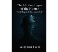 The Hidden Layer of the Human: The Collapse of the Modern Self: 3 (The Noetic Humanism Series)