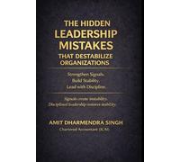 The Hidden Leadership Mistakes That Destabilize Organizations: Strengthen Signals. Build Stability. Lead with Discipline.: 4 (The Hidden Business Mistakes Series)