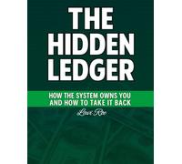 The Hidden Ledger- How the System Owns You and How to Take It Back: Exposing the Secret Financial and Legal System Controlling Your Life - and the ... to Reclaim Freedom, Wealth, and Sovereignty