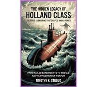The Hidden Legacy of the Holland Class: The First Submarine That Shaped Naval Power: From Failed Experiments to the U.S. Navy’s Underwater Weapon