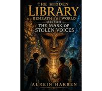 THE HIDDEN LIBRARY BENEATH THE WORLD: The Mask of Stolen Voices