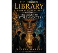 THE HIDDEN LIBRARY BENEATH THE WORLD: The Mask of Stolen Voices