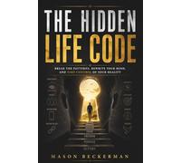 THE HIDDEN LIFE CODE: Break the Patterns, Rewrite Your Mind, and Take Control of Your Reality