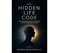 THE HIDDEN LIFE CODE: Breaking the Invisible Patterns Behind Fear, Overthinking, and Self-Sabotage