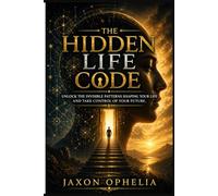 THE HIDDEN LIFE CODE: Unlock the Invisible Patterns Shaping Your Life and Take Control of Your Future.