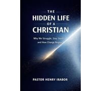 The Hidden Life of a Christian: Why We Struggle, Stay Stuck, and How Change Begins