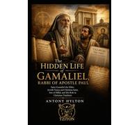 The Hidden Life of Gamaliel Rabbi of Apostle Paul: Saint Gamaliel the Elder, Jewish Tanna and Christian Saint, Son of Hillel, and His Role in Christian Tradition: 2 (Religious Critical Studies)
