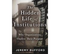 The Hidden Life of Institutions: Why Organizations Outlive Their Purpose