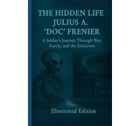 The Hidden Life of Julius A. “Doc” Frenier: A Soldier’s Journey Through War, Family, and the Unknown (Aquatic Alien Invasion)