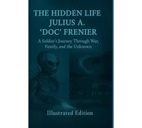 The Hidden Life of Julius A. “Doc” Frenier: A Soldier’s Journey Through War, Family, and the Unknown (Aquatic Alien Invasion)