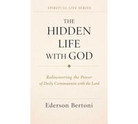 The Hidden Life with God: Rediscovering the Power of Daily Communion with The Lord: 1 (Spiritual Life)