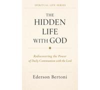 The Hidden Life with God: Rediscovering the Power of Daily Communion with the Lord