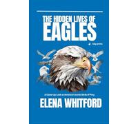 The Hidden Lives of Eagles: A Close-Up Look at America's Iconic Birds of Prey