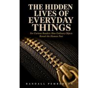 The Hidden Lives of Everyday Things: For Curious Readers: How Ordinary Objects Reveal the Human Past
