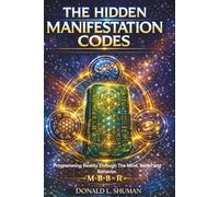 THE HIDDEN MANIFESTATION CODES: Programming Reality Through The Mind, Belief and Behavior.