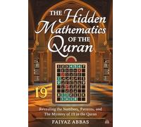 The Hidden Mathematics Of The Quran: Revealing the Numbers, Patterns, and the Mystery of 19 in the Quran.