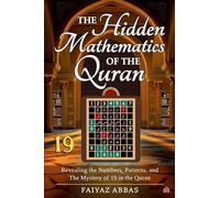 The Hidden Mathematics Of The Quran: Revealing the Numbers, Patterns, and the Mystery of 19 in the Quran