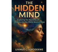 The Hidden Mind: Exploring the Mysteries of Dreams and the World Beyond Sleep