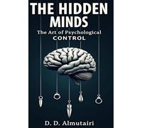 THE HIDDEN MINDS: THE ART OF PSYCHOLOGICAL CONTROL: How to See Through Manipulation, Master Influence, and Protect Your Mind from Hidden Psychological Control (Hidden Psychology series)