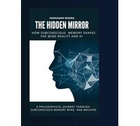 The Hidden Mirror: How Subconscious Memory Shapes the Mind, Reality and AI (The Subconscious Continuum: Memory Mind and Machine)