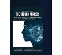 The Hidden Mirror: How Subconscious Memory Shapes the Mind, Reality and AI (The Subconscious Continuum: Memory Mind and Machine)