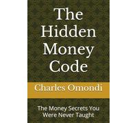 The Hidden Money Code: The Money Secrets You Were Never Taught