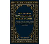 THE HIDDEN NAG HAMMADI SCRIPTURES: Your Guide to the Lost Spiritual Teachings of Jesus, Lost Gnostic Gospels, And Using the Ancient Knowledge to Awaken Your Divine Nature