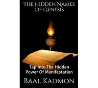 The Hidden Names Of Genesis: Tap Into The Hidden Power Of Manifestation: Volume 4 (Sacred Names)