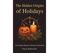 The Hidden Origins of Holidays: From Pagan Rituals to Modern Celebrations