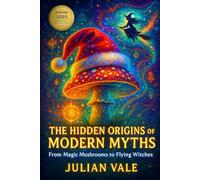 The Hidden Origins of Modern Myths: From Magic Mushrooms to Flying Witches