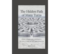 The Hidden Path of Many Turns: How I Overcame Adversity to Live a Life of Joy and Purpose